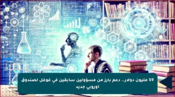 59 مليون دولار.. دعم بارز من مسؤولين سابقين في غوغل لصندوق أوروبي جديد